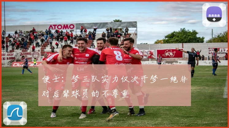 便士：梦三队实力仅次于梦一绝非对后辈球员的不尊重