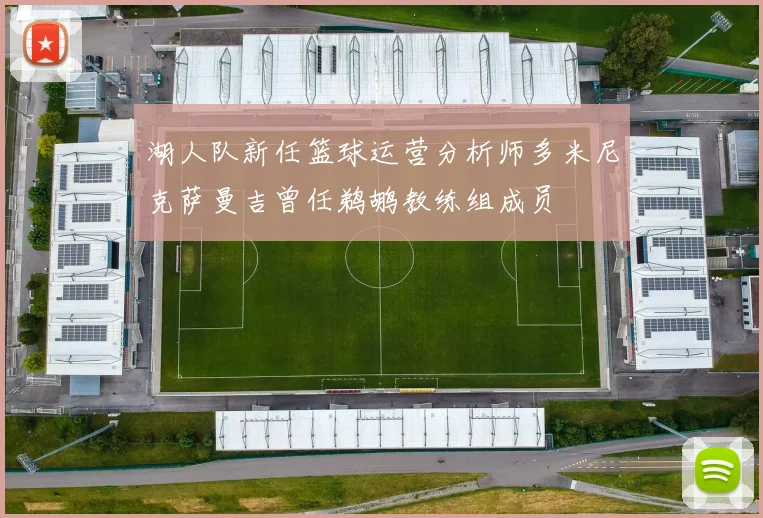 湖人队新任篮球运营分析师多米尼克萨曼吉曾任鹈鹕教练组成员