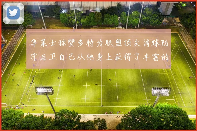 华莱士称赞多特为联盟顶尖持球防守后卫自己从他身上获得了丰富的经验与启发